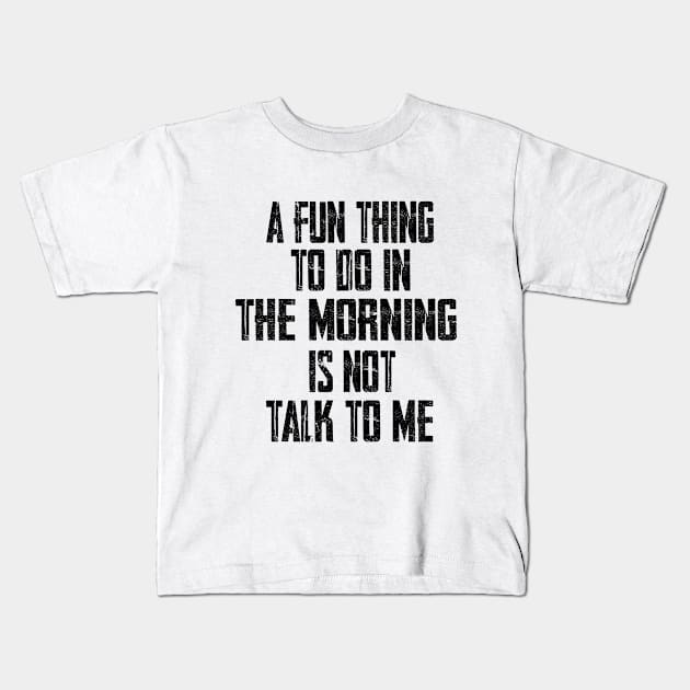 A Fun Thing To Do In The Morning Is Not Talk To Me Kids T-Shirt by SILVER01